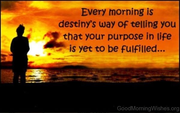 Every Morning Is Destinys Way Of Telling You