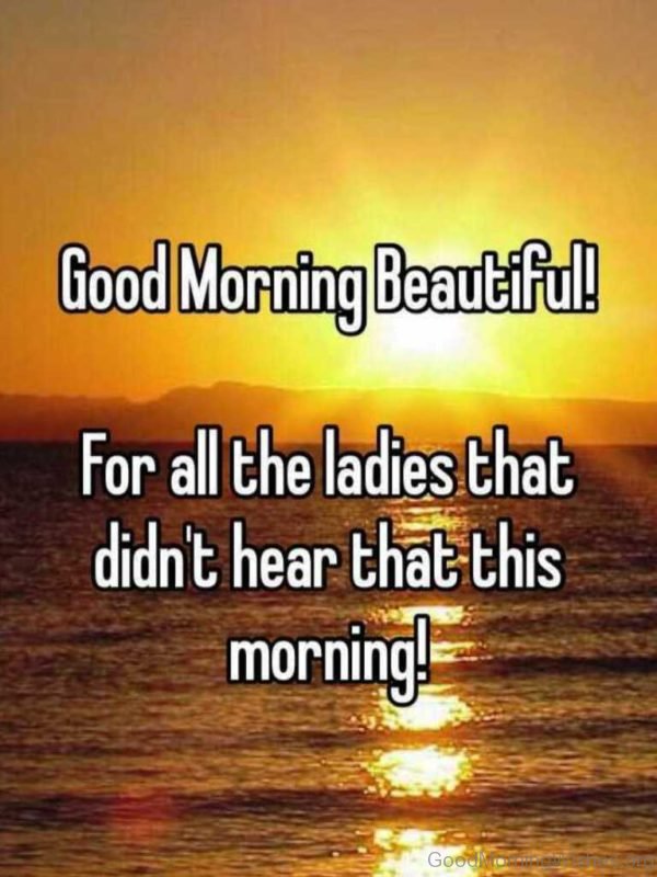 Good Morning Beautiful For All The Ladies