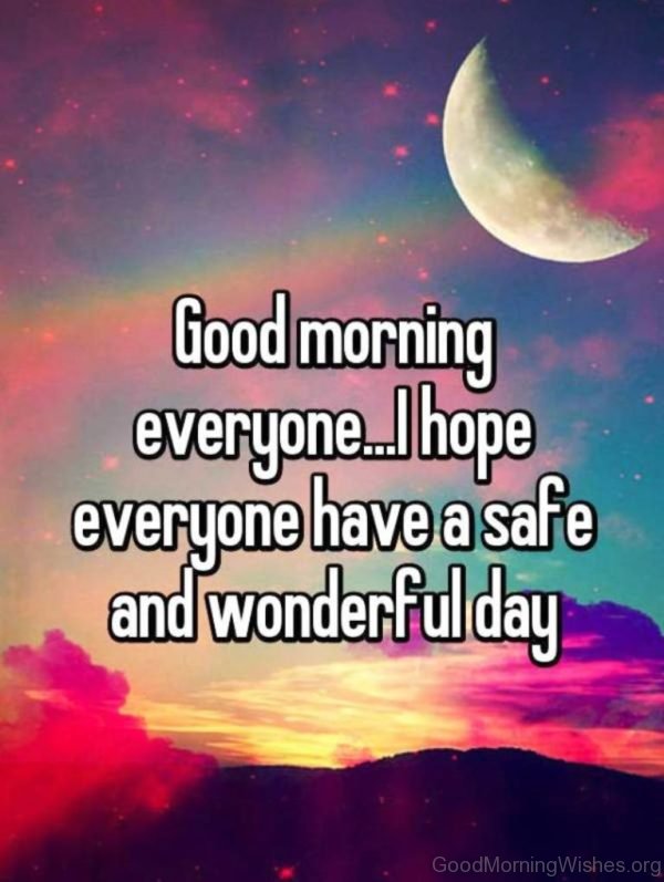 Good Morning Everyone I Hope Everyone Have A Safe And Wonderful Day