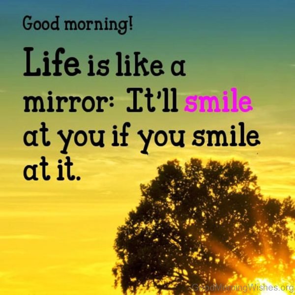 Good Morning Life Is Like A Mirror 1