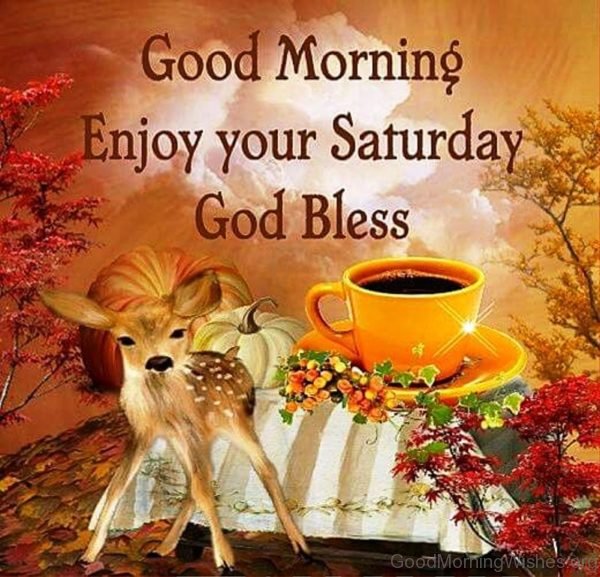 Good Morning Enjoy Your Saturday God Bless