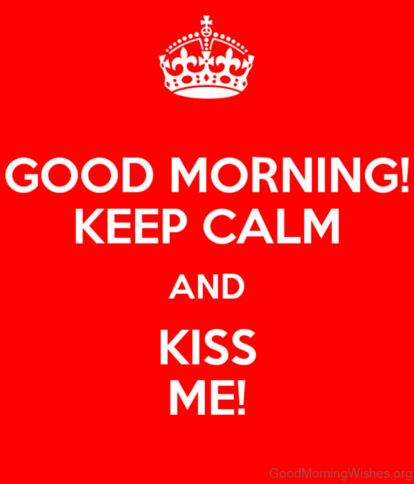 Good Morning Keep Calm And Kiss Me