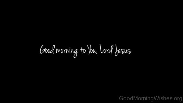 Good Morning To You Lord Jesus