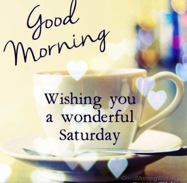 Good Morning Wishing You A Wonderful Saturday