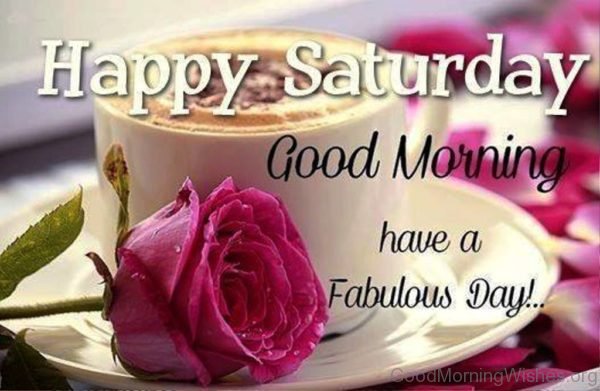Happy Saturday Good Morning Have A Fabulous Day