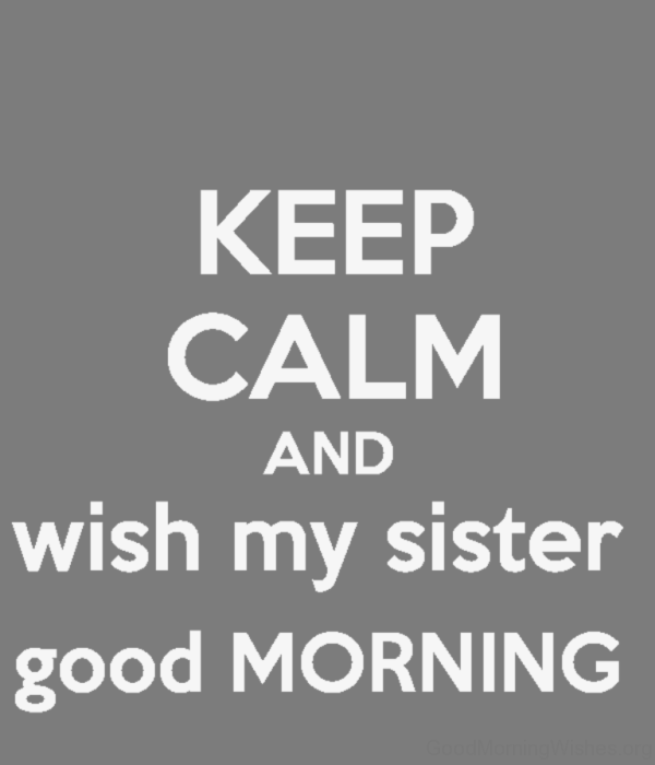Keep Calm And Wish My Sister Good Morning