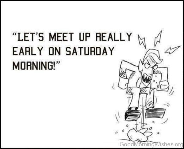 Lets Meet Up Really Early On Saturday Morning