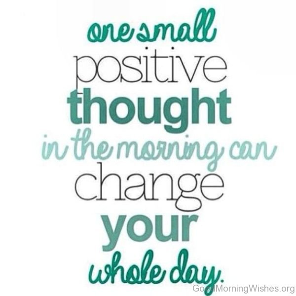 One Small Positive Thought In The Morning Can Change Your Whole Day