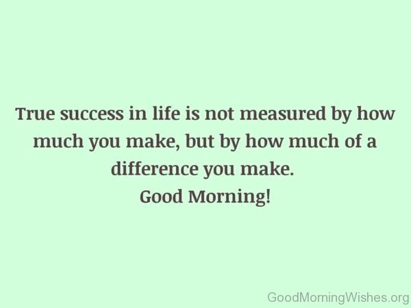 True Success In Life Is Not Measured By How Much You Make