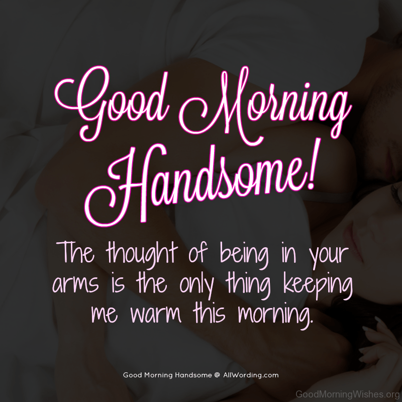 Good morning handsome warm