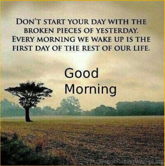 Don't Start Your Day With The Broken Pieces Of Your Yesterday Good Morning Image