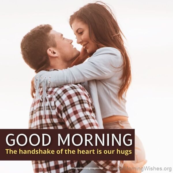 Good Morning The Handshake Of The Heart Is Or Hug