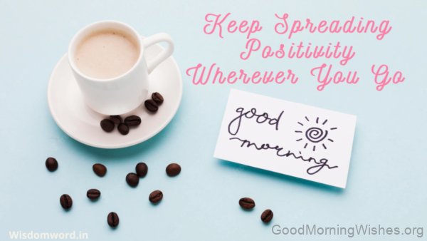 Keep Spreading Positvely Wherever You Go Good Morning Pic