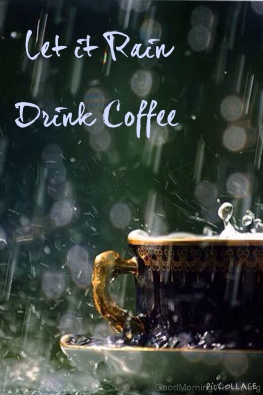Let It Rain Drink Coffee Good Morning Photo